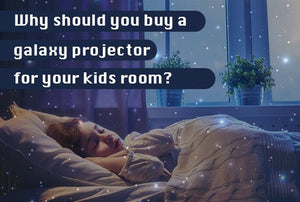 Why should you buy a galaxy projector for kids room?